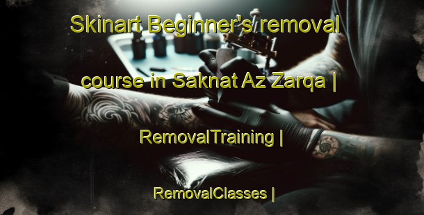 Skinart Beginner's removal course in Saknat Az Zarqa | RemovalTraining | RemovalClasses | SkinartTraining-State of Palestine